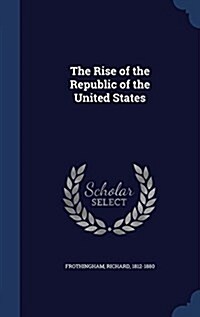 The Rise of the Republic of the United States (Hardcover)