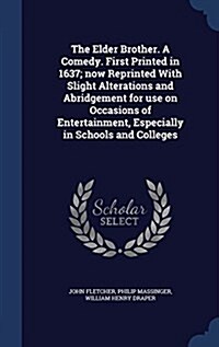 The Elder Brother. a Comedy. First Printed in 1637; Now Reprinted with Slight Alterations and Abridgement for Use on Occasions of Entertainment, Espec (Hardcover)