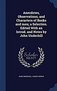 Anecdotes, Observations, and Characters of Books and Men; A Selection. Edited with an Introd. and Notes by John Underhill (Hardcover)