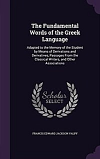 The Fundamental Words of the Greek Language: Adapted to the Memory of the Student by Means of Derivations and Derivatives, Passages from the Classical (Hardcover)