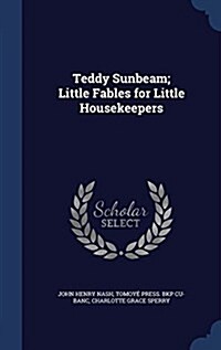 Teddy Sunbeam; Little Fables for Little Housekeepers (Hardcover)