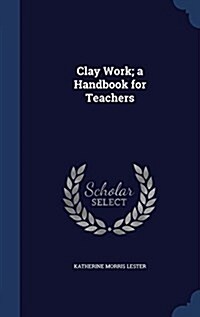 Clay Work; A Handbook for Teachers (Hardcover)