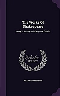 The Works of Shakespeare: Henry V. Antony and Cleopatra. Othello (Hardcover)