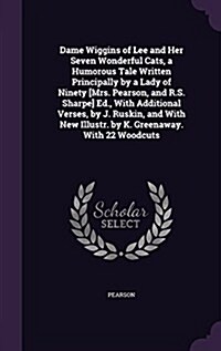 Dame Wiggins of Lee and Her Seven Wonderful Cats, a Humorous Tale Written Principally by a Lady of Ninety [Mrs. Pearson, and R.S. Sharpe] Ed., with Ad (Hardcover)