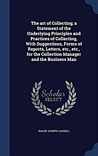 The Art of Collecting; A Statement of the Underlying Principles and Practices of Collecting, with Suggestions, Forms of Reports, Letters, Etc., Etc., (Hardcover)