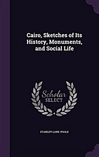 Cairo, Sketches of Its History, Monuments, and Social Life (Hardcover)