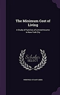 The Minimum Cost of Living: A Study of Families of Limited Income in New York City (Hardcover)