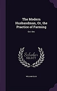 The Modern Husbandman, Or, the Practice of Farming: Oct.-Dec (Hardcover)