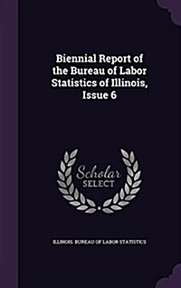Biennial Report of the Bureau of Labor Statistics of Illinois, Issue 6 (Hardcover)
