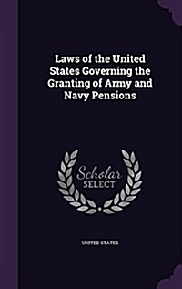 Laws of the United States Governing the Granting of Army and Navy Pensions (Hardcover)