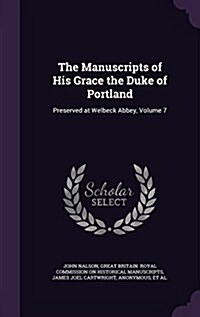 The Manuscripts of His Grace the Duke of Portland: Preserved at Welbeck Abbey, Volume 7 (Hardcover)