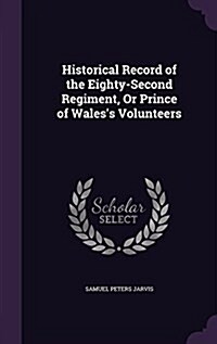 Historical Record of the Eighty-Second Regiment, or Prince of Waless Volunteers (Hardcover)