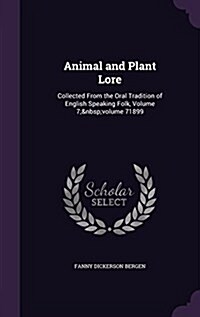 Animal and Plant Lore: Collected from the Oral Tradition of English Speaking Folk, Volume 7; Volume 71899 (Hardcover)