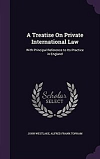 A Treatise on Private International Law: With Principal Reference to Its Practice in England (Hardcover)