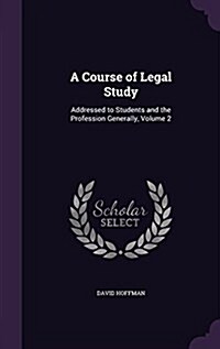 A Course of Legal Study: Addressed to Students and the Profession Generally, Volume 2 (Hardcover)