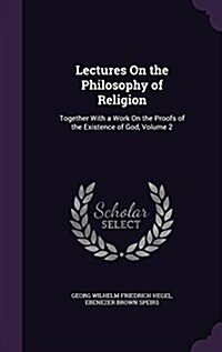 Lectures on the Philosophy of Religion: Together with a Work on the Proofs of the Existence of God, Volume 2 (Hardcover)
