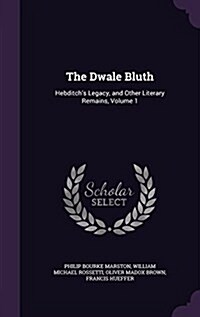 The Dwale Bluth: Hebditchs Legacy, and Other Literary Remains, Volume 1 (Hardcover)