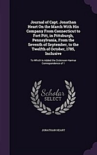 Journal of Capt. Jonathan Heart on the March with His Company from Connecticut to Fort Pitt, in Pittsburgh, Pennsylvania, from the Seventh of Septembe (Hardcover)