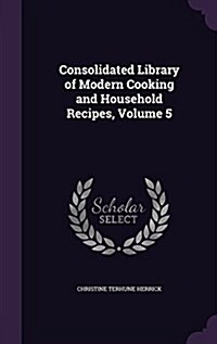 Consolidated Library of Modern Cooking and Household Recipes, Volume 5 (Hardcover)