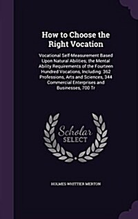 How to Choose the Right Vocation: Vocational Self-Measurement Based Upon Natural Abilities; The Mental Ability Requirements of the Fourteen Hundred Vo (Hardcover)