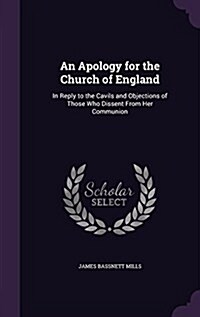 An Apology for the Church of England: In Reply to the Cavils and Objections of Those Who Dissent from Her Communion (Hardcover)