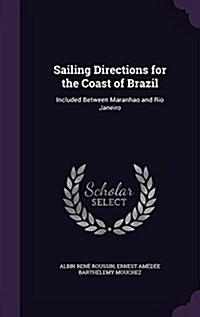 Sailing Directions for the Coast of Brazil: Included Between Maranhao and Rio Janeiro (Hardcover)