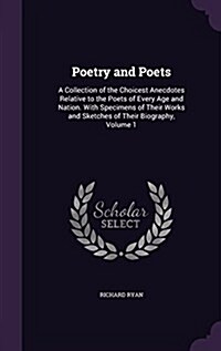 Poetry and Poets: A Collection of the Choicest Anecdotes Relative to the Poets of Every Age and Nation. with Specimens of Their Works an (Hardcover)