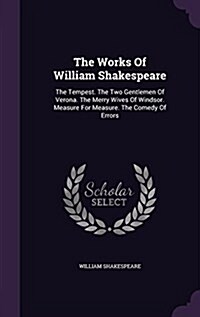 The Works of William Shakespeare: The Tempest. the Two Gentlemen of Verona. the Merry Wives of Windsor. Measure for Measure. the Comedy of Errors (Hardcover)