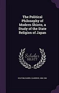 The Political Philosophy of Modern Shinto, a Study of the State Religion of Japan (Hardcover)