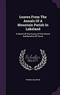 Leaves from the Annals of a Mountain Parish in Lakeland: A Sketch of the History of the Church and Benefice of Torver (Hardcover)