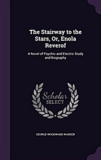 The Stairway to the Stars, Or, Enola Reverof: A Novel of Psychic and Electric Study and Biography (Hardcover)