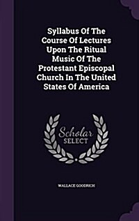 Syllabus of the Course of Lectures Upon the Ritual Music of the Protestant Episcopal Church in the United States of America (Hardcover)