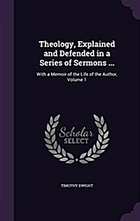 Theology, Explained and Defended in a Series of Sermons ...: With a Memoir of the Life of the Author, Volume 1 (Hardcover)