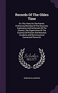 Records of the Olden Time: Or, Fifty Years on the Prairies. Embracing Sketches of the Discovery, Exploration and Settlement of the Country, the O (Hardcover)