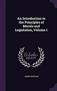 An Introduction to the Principles of Morals and Legislation, Volume 1 (Hardcover)
