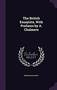 The British Essayists, with Prefaces by A. Chalmers (Hardcover)