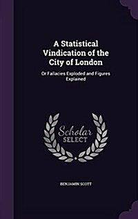 A Statistical Vindication of the City of London: Or Fallacies Exploded and Figures Explained (Hardcover)