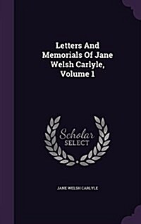 Letters and Memorials of Jane Welsh Carlyle, Volume 1 (Hardcover)