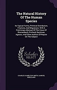 The Natural History of the Human Species: Its Typical Forms, Primeval Distribution, Filiations, and Migrations: With a Preliminary Abstract of the Vie (Hardcover)