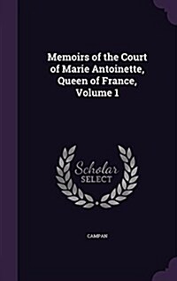 Memoirs of the Court of Marie Antoinette, Queen of France, Volume 1 (Hardcover)