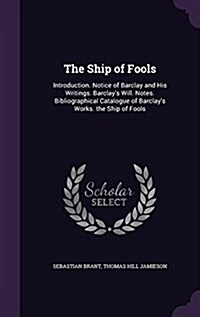 The Ship of Fools: Introduction. Notice of Barclay and His Writings. Barclays Will. Notes. Bibliographical Catalogue of Barclays Works. (Hardcover)