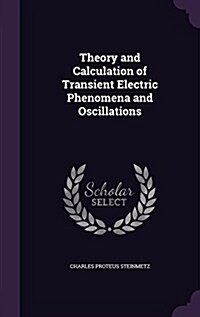 Theory and Calculation of Transient Electric Phenomena and Oscillations (Hardcover)