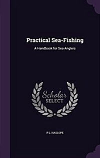 Practical Sea-Fishing: A Handbook for Sea Anglers (Hardcover)