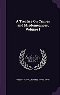 A Treatise on Crimes and Misdemeanors, Volume 1 (Hardcover)