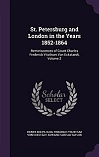 St. Petersburg and London in the Years 1852-1864: Reminiscences of Count Charles Frederick Vitzthum Von Eckstaedt, Volume 2 (Hardcover)