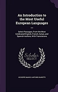 An Introduction to the Most Useful European Languages ...: Select Passages, from the Most Celebrated English, French, Italian, and Spanish Authors, wi (Hardcover)