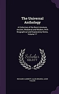 The Universal Anthology: A Collection of the Best Literature, Ancient, Medi?al and Modern, With Biographical and Explanatory Notes, Volume 17 (Hardcover)