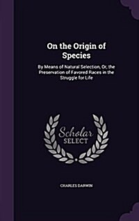 On the Origin of Species: By Means of Natural Selection, Or, the Preservation of Favored Races in the Struggle for Life (Hardcover)