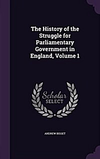 The History of the Struggle for Parliamentary Government in England, Volume 1 (Hardcover)