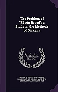 The Problem of Edwin Drood; A Study in the Methods of Dickens (Hardcover)